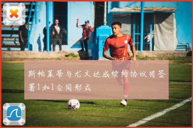 斯帕莱蒂与尤文达成续约协议将签署1加1合同形式