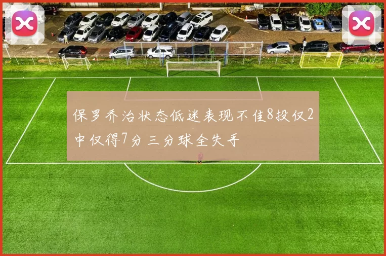 保罗乔治状态低迷表现不佳8投仅2中仅得7分三分球全失手